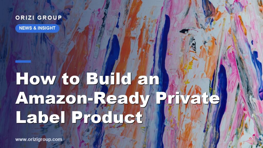 How to Build an Amazon-Ready Private Label Product