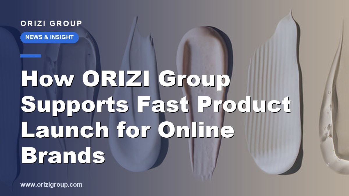 How ORIZI Group Supports Fast Product Launch for Online Brands