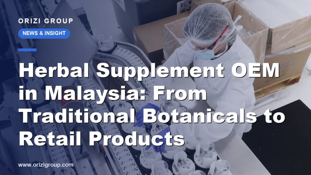 Herbal Supplement OEM in Malaysia: From Traditional Botanicals to Retail Products