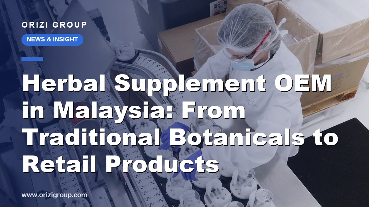 Herbal Supplement OEM in Malaysia: From Traditional Botanicals to Retail Products