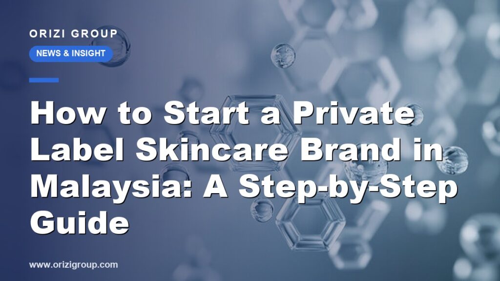 How to Start a Private Label Skincare Brand in Malaysia: A Step-by-Step Guide