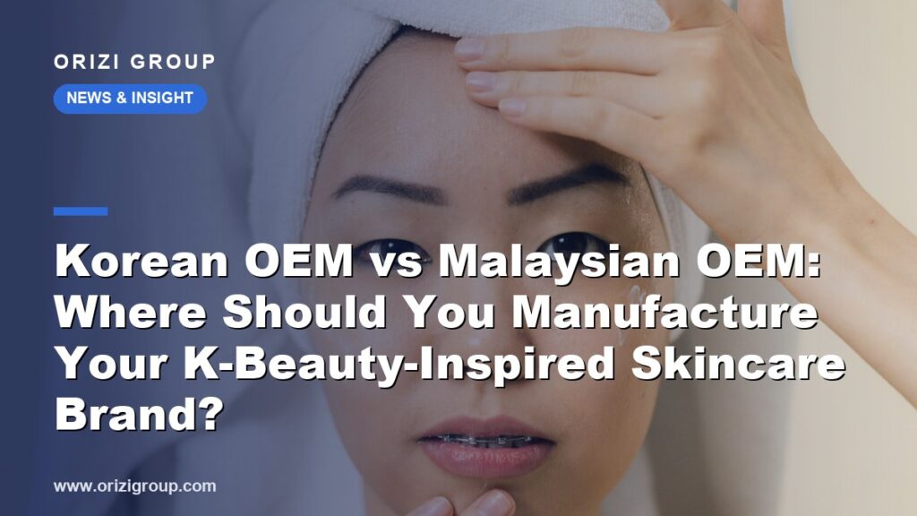 Korean OEM vs Malaysian OEM: Where Should You Manufacture Your K-Beauty-Inspired Skincare Brand?
