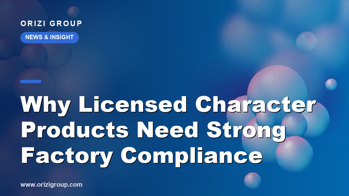 Why Licensed Character Products Need Strong Factory Compliance