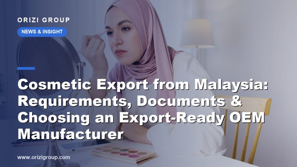 Cosmetic Export from Malaysia: Requirements, Documents & Choosing an Export-Ready OEM Manufacturer