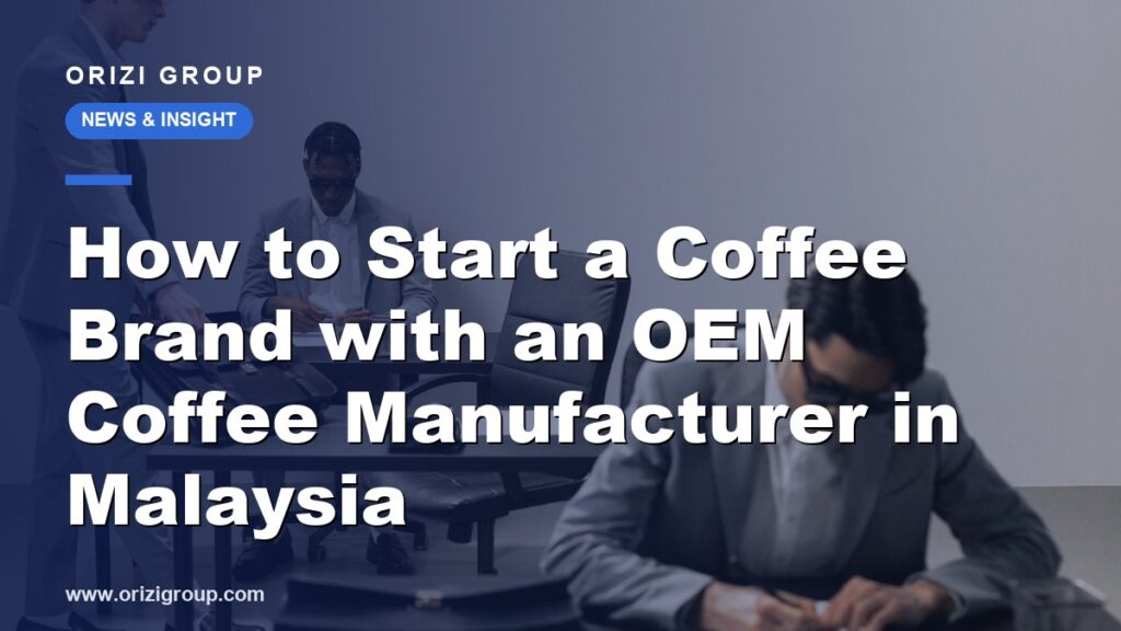 How to Start a Coffee Brand with an OEM Coffee Manufacturer in Malaysia