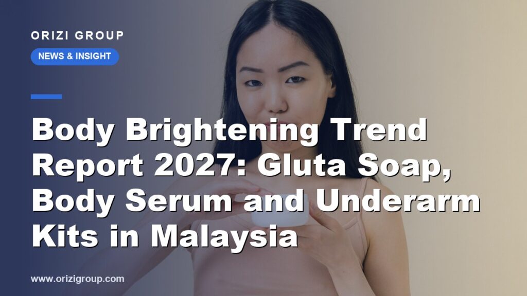 Body Brightening Trend Report 2027: Gluta Soap, Body Serum and Underarm Kits in Malaysia