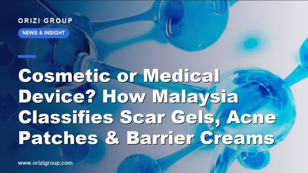 Cosmetic or Medical Device? How Malaysia Classifies Scar Gels, Acne Patches & Barrier Creams