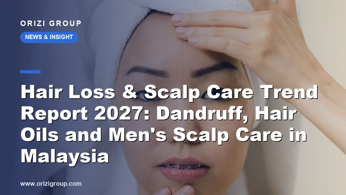 Hair Loss & Scalp Care Trend Report 2027: Dandruff, Hair Oils and Men's Scalp Care in Malaysia