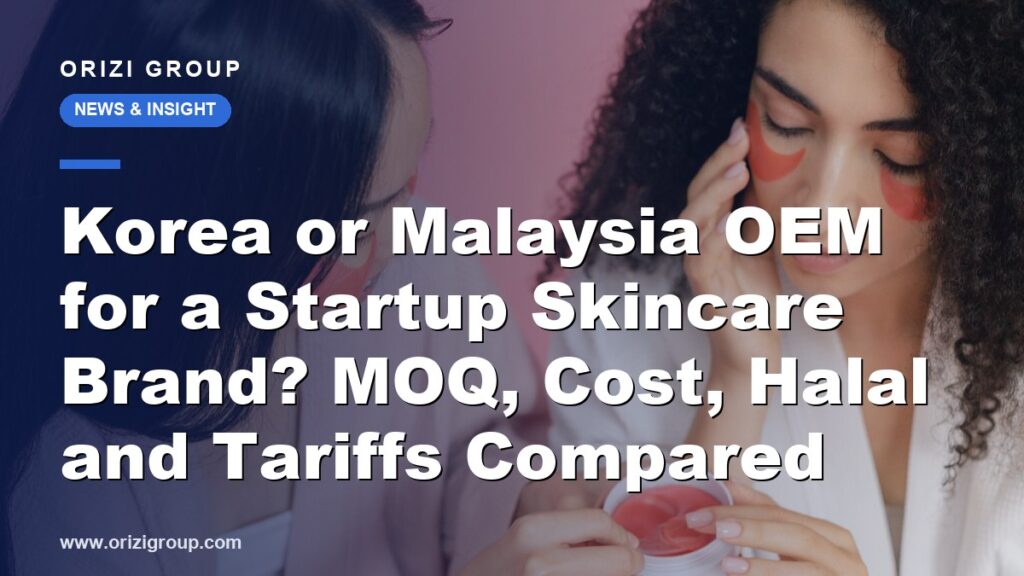 Korea or Malaysia OEM for a Startup Skincare Brand? MOQ, Cost, Halal and Tariffs Compared