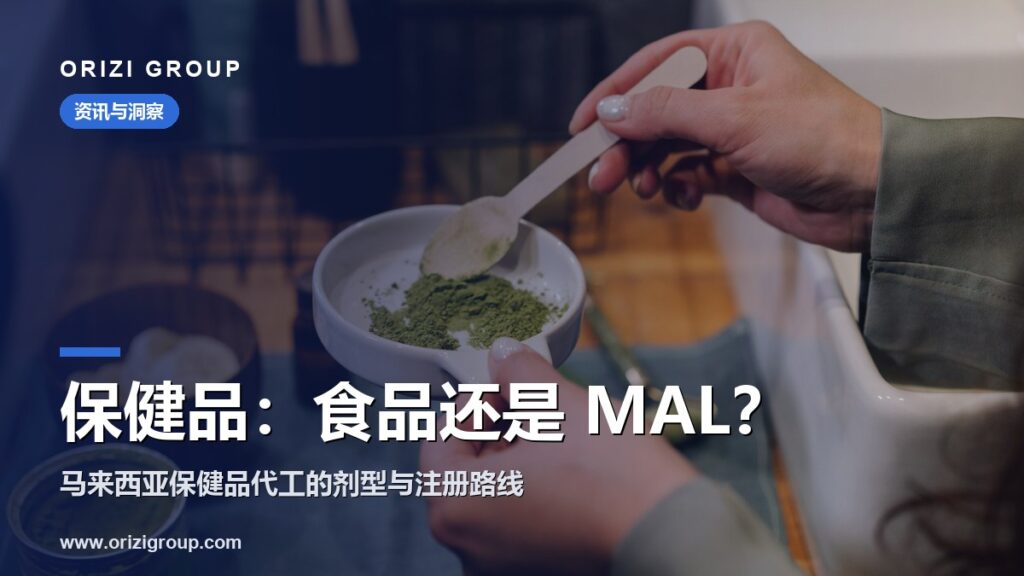 马来西亚保健品代工：剂型怎么选？按食品还是 MAL 注册？
